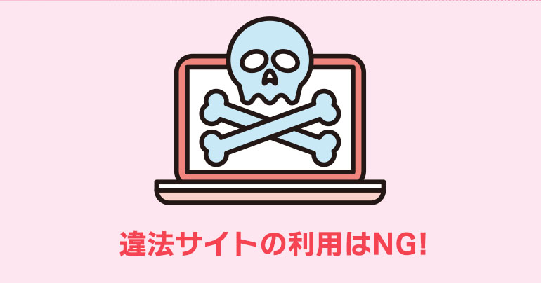 違法サイトの利用はNG！